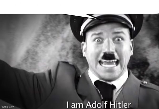 I am Adolf Hitler, commander of ze third reich