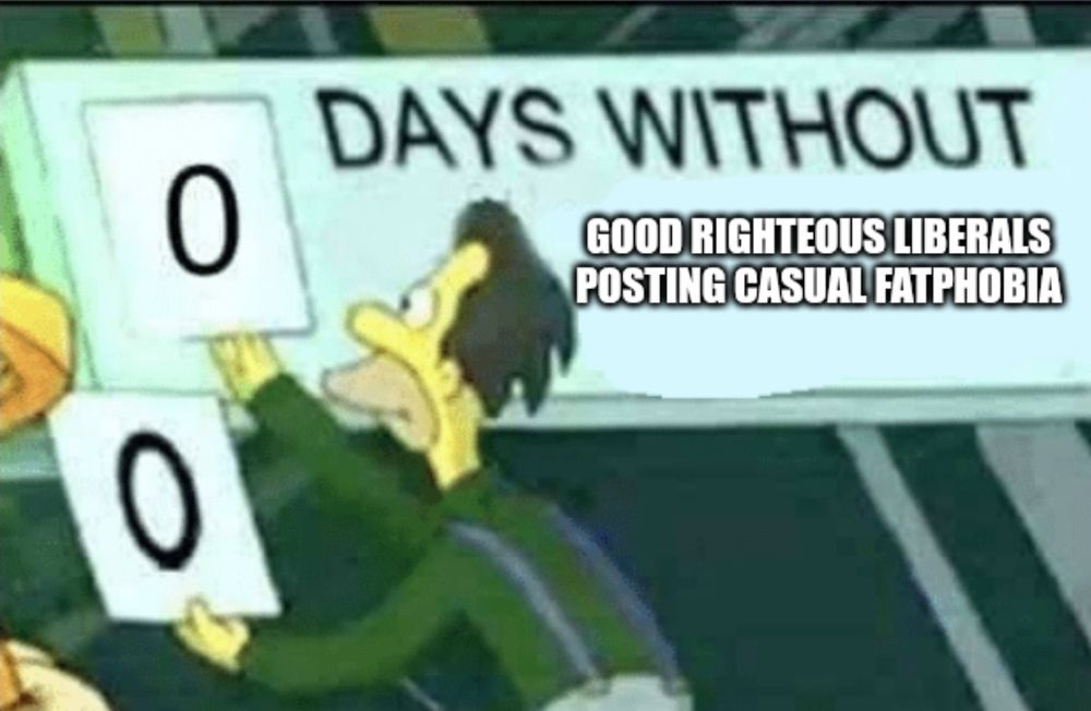 Lenny changes the sign to zero days without good righteous liberals posting casual fatphobia.
