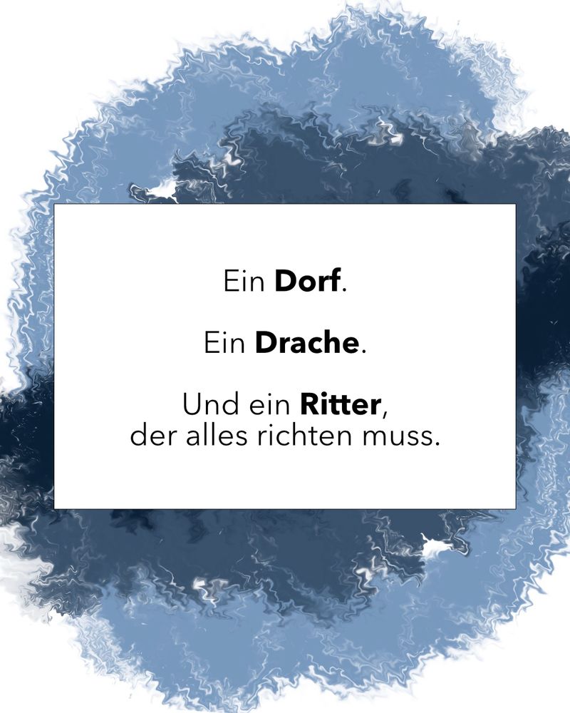 Vor einem Hintergrund in verschiedenen Blautönen, der an eine Wasserpfütze erinnert, steht folgender Text: Ein Dorf. Ein Drache. Und ein Ritter, der alles richten muss.