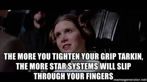 An image macro from the film Star Wars with text for the quote "The more you tighten your grip, Tarkin, the more star systems will slip through your fingers"