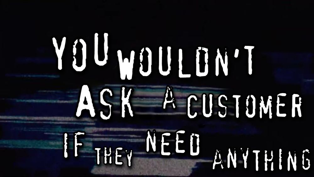 You wouldn't ask a customer if they need anything in the you wouldn't download a car font