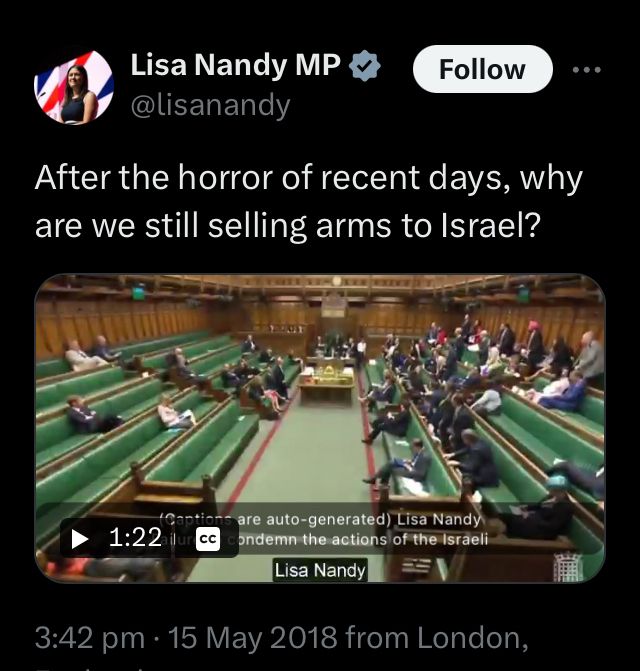 A tweet from Lisa Nandy from 15 May 2018 and still live (though the screenshot is because I expect it will be deleted soon) asks After the horror of recent days, why are we still selling arms to Israel? and shows a video of her raising this question in the House of Commons. When it suited her career interests to pretend to care about brutally murdered Palestinians.