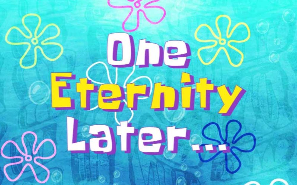 “One eternity later…” written on SpongeBob meme background 