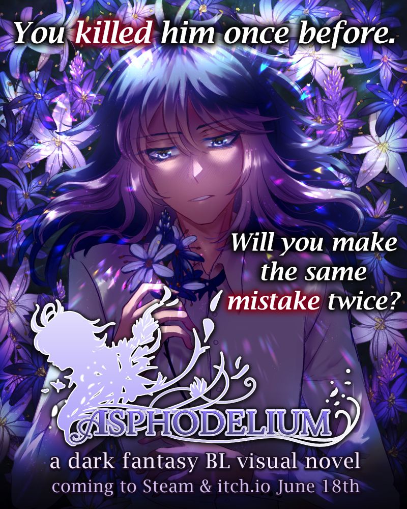 anime style illustration of a long haired man in a white shirt laying in a field of purple and white flowers with a melancholic look on his face. the text reads:
You killed him once before. Will you make the same mistake twice?
Asphodelium
a dark fantasy BL visual novel
coming to Steam & itchio June 18th