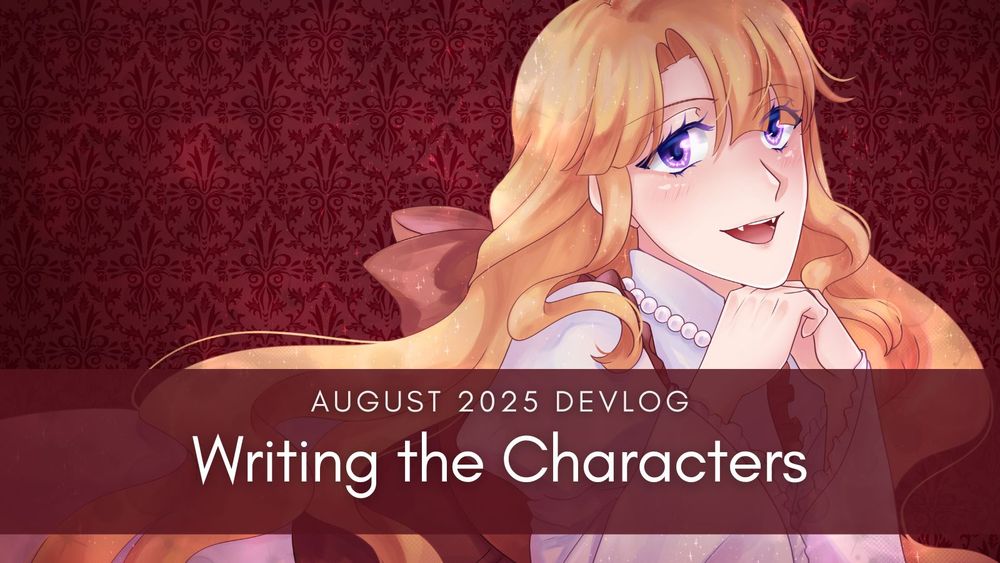 AUGUST 2025 DEVLOG
Writing the Characters
