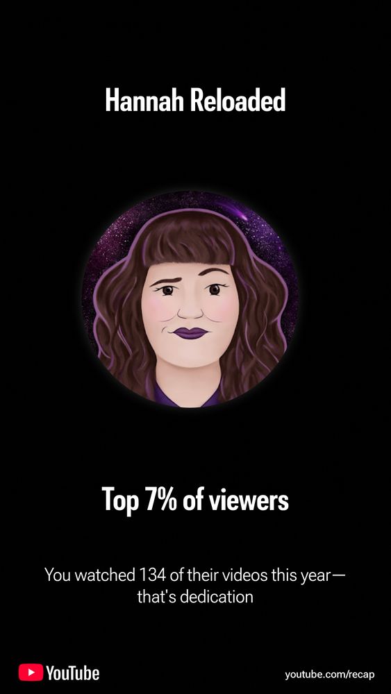 YouTube Recap

Reads:

Hannah Reloaded
Top 7% of viewers
You watched 134 of their videos this year—that's dedication