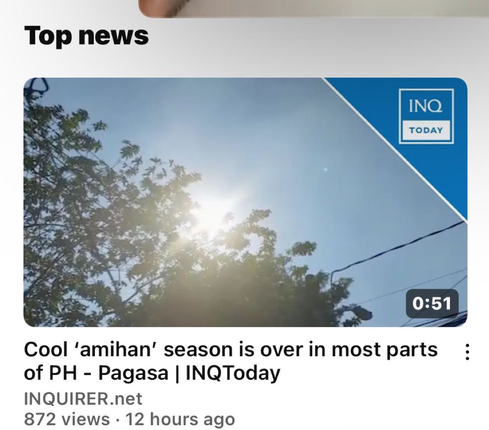 Screenshot of video under Top News on YouTube.com

Thumbnail: tree against a blue sunny sky

Cool 'amihan' season is over in most parts of PH - Pagasa |

ANC 24/7

INQUIRER.net

5.9K views 1

872 views 12 hours ago