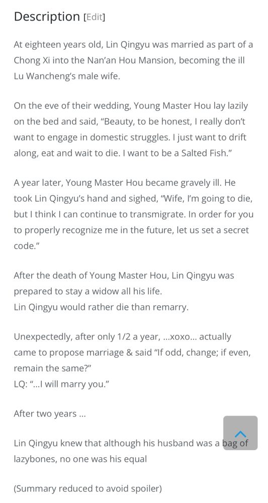 Screenshot of a novel updates' novel description, that reads: 

"At eighteen years old, Lin Qingyu was married as part of a Chong Xi into the Nan’an Hou Mansion, becoming the ill Lu Wancheng’s male wife.

On the eve of their wedding, Young Master Hou lay lazily on the bed and said, “Beauty, to be honest, I really don’t want to engage in domestic struggles. I just want to drift along, eat and wait to die. I want to be a Salted Fish.”

A year later, Young Master Hou became gravely ill. He took Lin Qingyu’s hand and sighed, “Wife, I’m going to die, but I think I can continue to transmigrate. In order for you to properly recognize me in the future, let us set a secret code.”

After the death of Young Master Hou, Lin Qingyu was prepared to stay a widow all his life.
Lin Qingyu would rather die than remarry.

Unexpectedly, after only 1/2 a year, …xoxo… actually came to propose marriage & said “If odd, change; if even, remain the same?”
LQ: “…I will marry you.”

After two years …

Lin Qingyu knew that although his husband was a bag of lazybones, no one was his equal

(Summary reduced to avoid spoiler)"