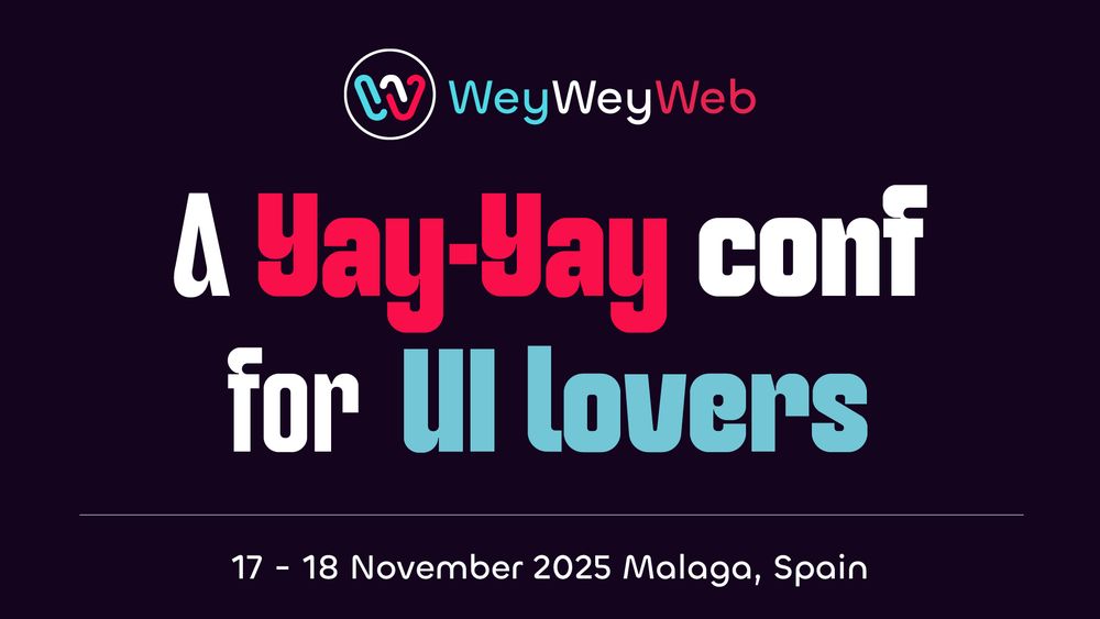 Claim for Wey Wey Web: A Yay-Yay conf for UI Lovers
November 17-18, 2025. Malaga Spain
