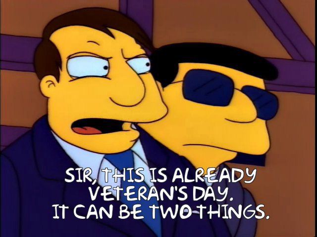 Sir, this is already veterans day.
It can be 2 things