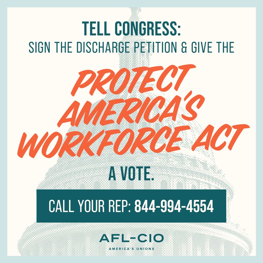 Tell Congress: Sign the discharge petition and give the Protect America's Workforce Act a vote. Call your rep: 844-994-4554 | AFL-CIO