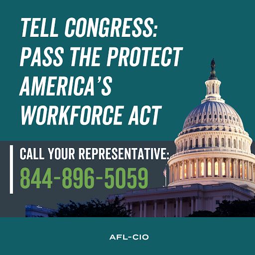 Tell Congress: Pass the Protect America's Workforce Act. Call your Representative: 844-896-5059