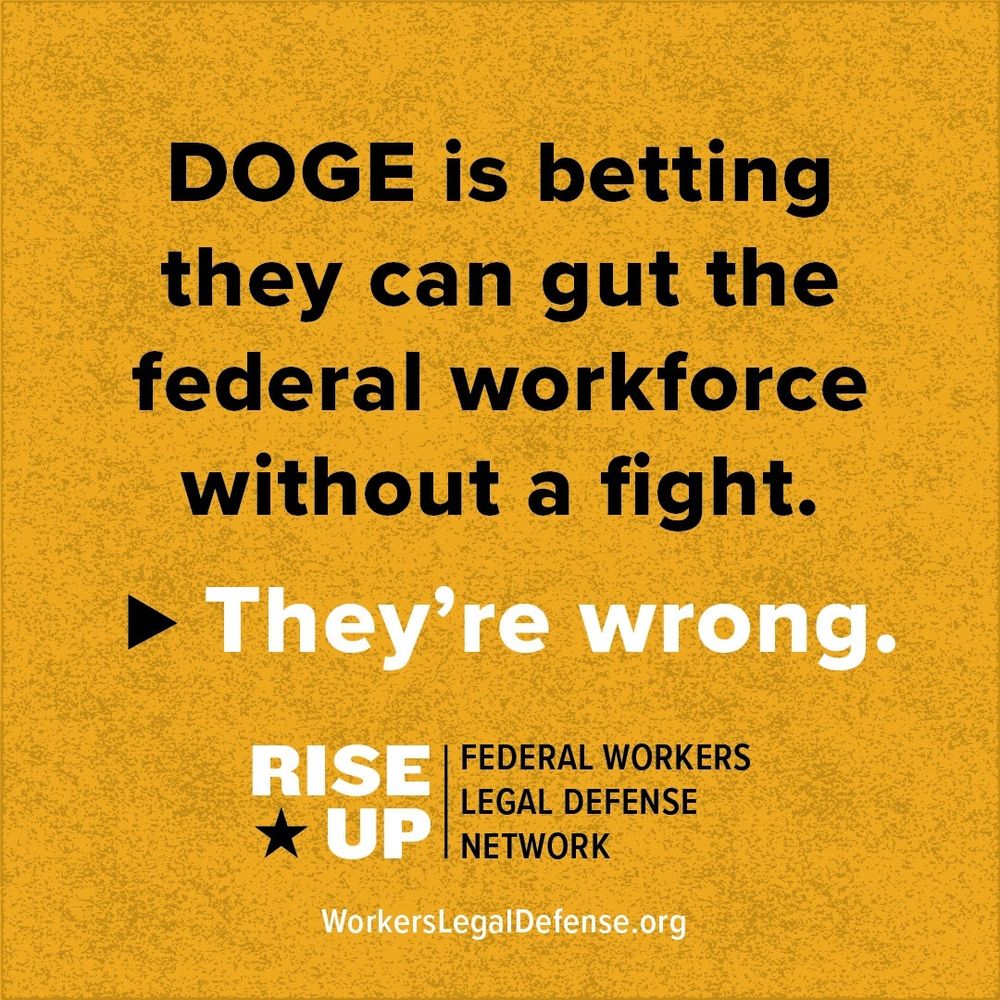 DOGE is betting they can gut the federal workforce without fight. They’re wrong. RISE UP: Federal Workers Legal Defense Network. | WorkersLegalDefense.org