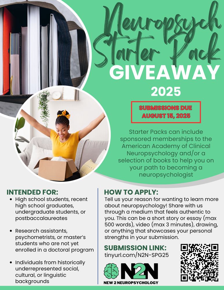 Flyer for the Neuropsych Starter Pack Giveaway 2025 by New2Neuropsychology (N2N). Submissions due August 15, 2025. Starter Packs may include sponsored memberships to the American Academy of Clinical Neuropsychology and/or books to support aspiring neuropsychologists. Intended for high school students, recent grads, undergrads, postbaccs, RAs, psychometrists, and master’s students not yet in doctoral programs, especially those from underrepresented backgrounds. To apply, share why you want to learn more about neuropsychology in any format—essay (max 500 words), video (max 3 minutes), drawing, etc. Submit via tinyurl.com/N2N-SPG25 or the included QR code. Images feature a backpack with books and a smiling woman opening a box.