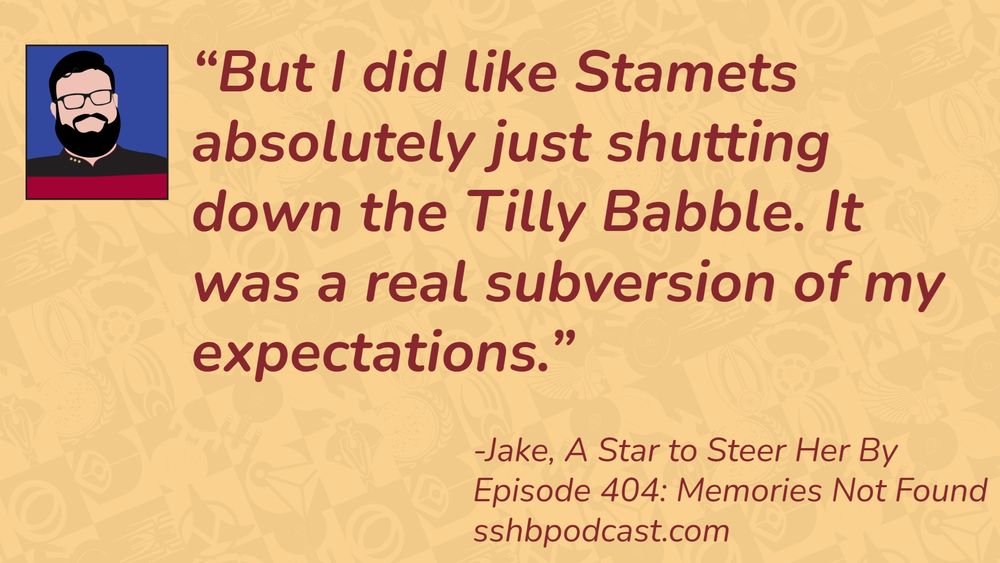 “But I did like Stamets absolutely just shutting down the Tilly Babble. It was a real subversion of my expectations.” -Jake, A Star to Steer Her By, Episode 404: Memories Not Found