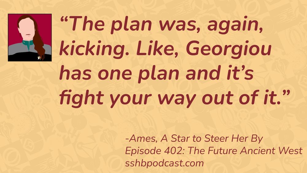 “The plan was, again, kicking. Like, Georgiou has one plan and it’s fight your way out of it.” -Ames, A Star to Steer Her By, Episode 402: The Future Ancient West