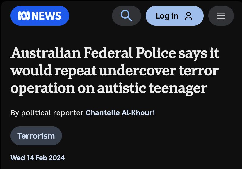 ABC headline from February 2024: Australian Federal Police says it would repeat undercover terror operation on autistic teenager. 