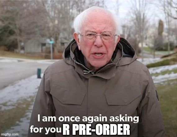 Bernie Sanders in a jacket. The caption on the picture says "I am once again asking for you" and then the follwoing letters have been added to that to make it a meme: "R PRE-ORDER"