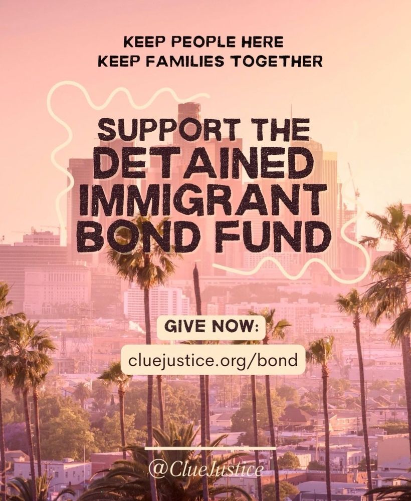 A background photo of Los Angeles with text that says keep people here. Keep families together. Support the Detained Immigrant Bond Fund. Give now: cluejustice.org/bond
