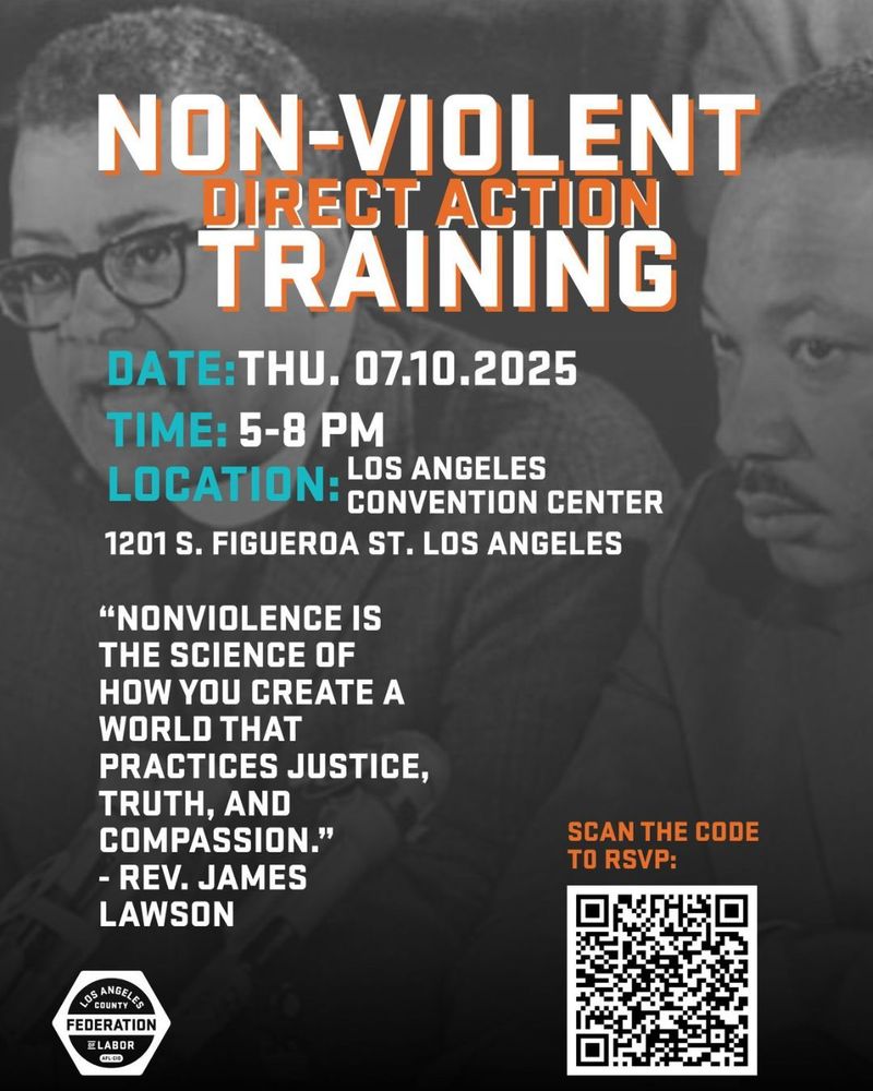 Background picture of MLK Jr. Text that says Non-violent direct action training. Date: 7/10/2025. Time: 5-8 PM. Location: Los Angeles Convention Center 1201 S Figueroa St. Los Angeles. "Nonviolence is the science of how you create a world that practices justice, truth, and compassion" Rev. James Lawson.