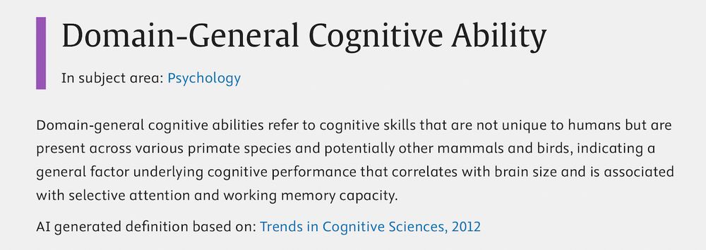 Domain-General Cognitive Ability
In subject area: Psychology
Domain-general cognitive abilities refer to cognitive skills that are not unique to humans but are present across various primate species and potentially other mammals and birds, indicating a general factor underlying cognitive performance that correlates with brain size and is associated with selective attention and working memory capacity.
AI generated definition based on: Trends in Cognitive Sciences, 2012