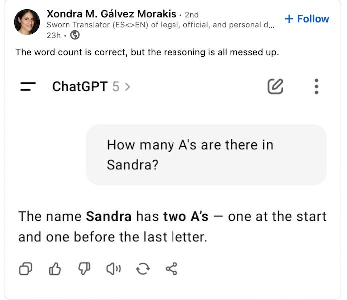When asked “How many A’s are there in Sandra”, ChatGPT5 answers: “the name Sandra has two A’s, one at the start and one before the last letter”. 