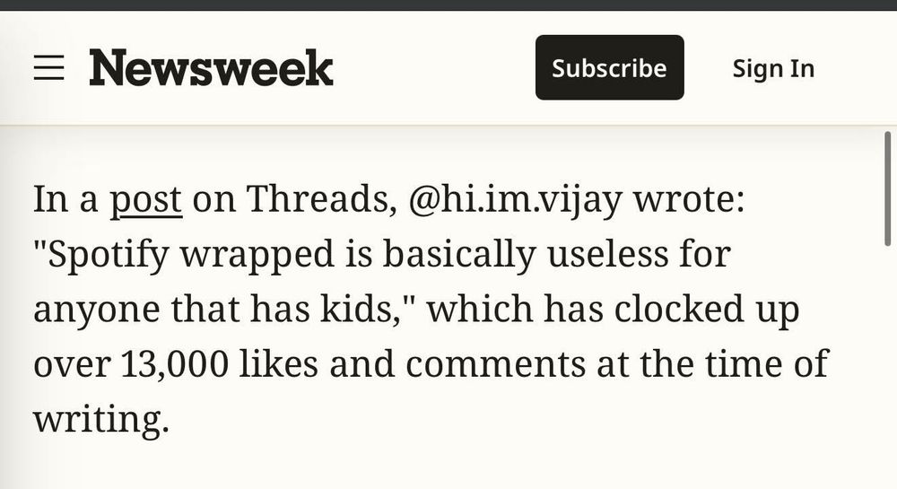 May be a meme of newspaper, magazine, crossword puzzle and text that says 'Newsweek Subscribe Sign In In a post on Threads, @hi.im.vijay wrote: "Spotify wrapped is basically useless for anyone that has kids," which has clocked up over 13,000 likes and comments at at the the time time of writing.'