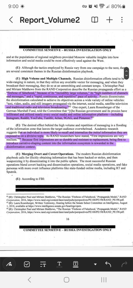 and at the populations of regional neighbors provided Moscow valuable insights into how information and social media could be most effectively used against the West. (U) Although the tactics employed by Russia vary from one campaign to the next, there are several consistent themes in the Russian disinformation playbook. (U) High Volume and Multiple Channels. Russian disinformation efforts tend to be wide-ranging in nature, in that they utilize any available vector for messaging, and'when they broadcast their messaging, they do so at an unremitting and constant tempo. Christopher Paul and Miriam Matthews from the RAND Corporation describe the Russian propaganda effort as a , "firehose of falsehood," because of its "incredibly large volumes," its "high numbers of channels and messages," and a "rapid, continuous, and repetitive" pace of activity. Russia disseminates -the disinformation calculated to achieve its objectives across a wide variety of online vehicles: "text, video, audio, and still imagery propagated via the internet, social media, satellite television and traditional radio and television broadcasting."62 One expert,Laura Rosenberger of the 1 German Marshall Fund, told the Committee that "[t]he Russian government and its proxies have infiltrated and utilized nearly every social media and online information platform-including Instagram, Reddit, Y ouTube, Tumblr, 4chan, 9GAG, and Pinterest."63 (U) The desired effect behind the high volume and repetition of messaging is a flooding of the information zone that leaves the targetaudience overwhelmed. Academic research _ suggests that an individual is more likely to recall and internalize the initial information they are exposed to on a divisive topic._ As RAND researchers have stated, "First impressions are very resilient."64 Because first imp~essions are so durable and resistant to replacement, being first to introduce narrative-shaping content into ~he information ecosystem is rewarded in the_ disinformation co…