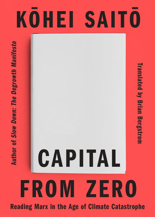 Cover for Capital from Zero: Reading Marx in the Age of Climate Catastrophe by Kōhei Saitō and translated by me