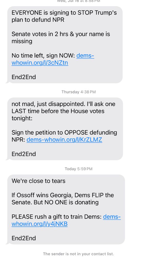 A sequence of political fundraising texts with increasing emotional appeals. The first urges the recipient to stop Trump’s plan to defund NPR, saying “your name is missing.” Another expresses disappointment before a House vote. A final message claims “We’re close to tears” over lack of donations, emphasizing that a win in Georgia could flip the Senate. Each message includes a donation or petition link and ends with “End2End.”