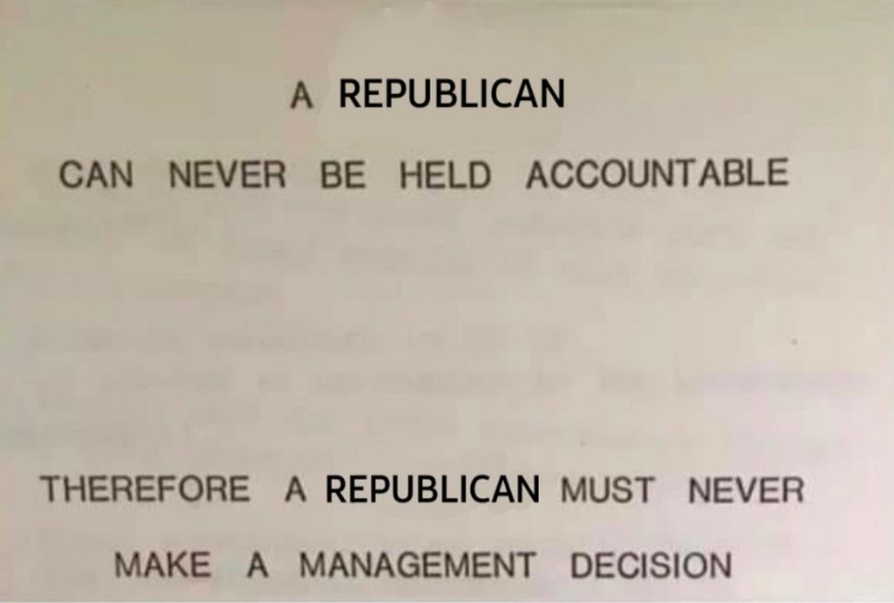 A republican can never be held accountable 
Therefore a Republican must never make a management decision 