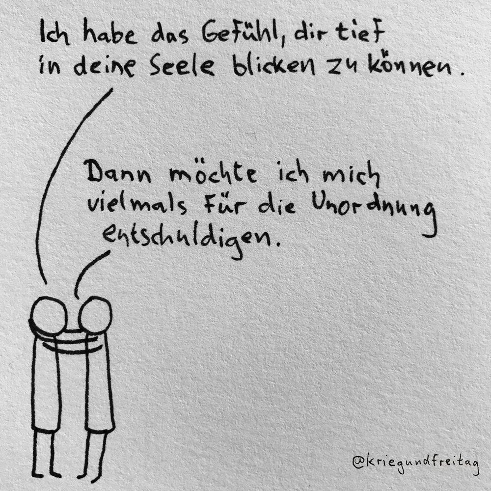 Zwei Strichfiguren umarmen sich. Figur 1 sagt: „Ich habe das Gefühl, dir tief in deine Seele blicken zu können.“ Figur 2 antwortet: „Dann möchte ich mich vielmals für die Unordnung entschuldigen.“ 