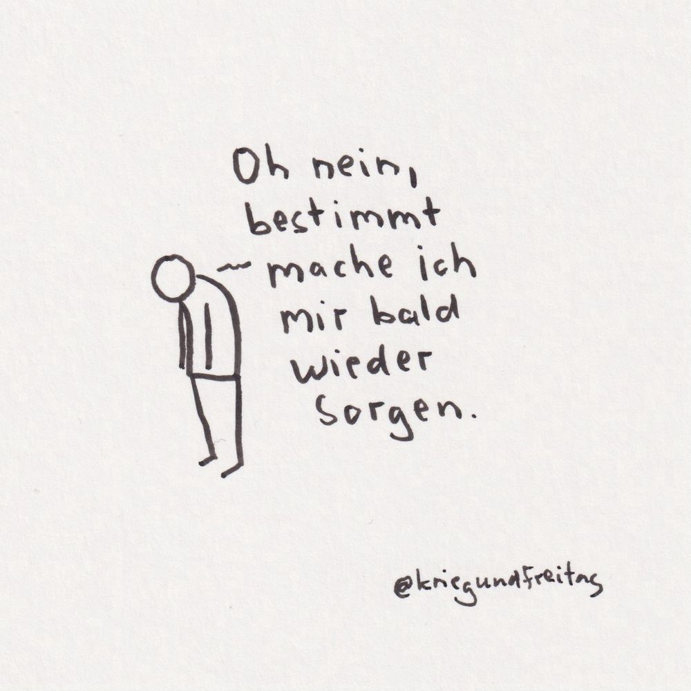 Cartoon. Gebeugte Figur sagt: Oh nein, bestimmt mache ich mir bald wieder Sorgen.