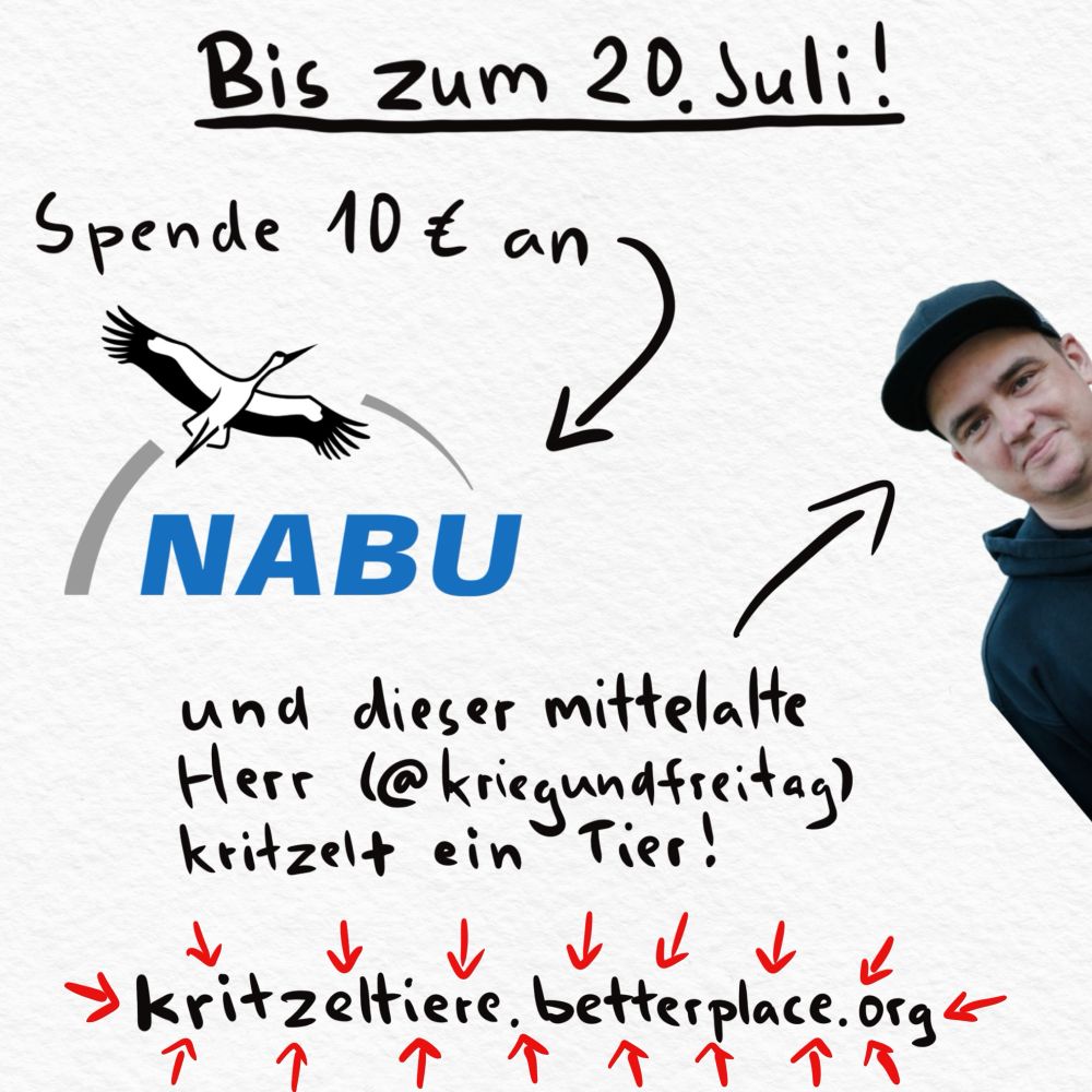 Handgezeichnete Spendenaktion-Grafik mit dem Text:
„Bis zum 20. Juli! Spende 10 € an NABU und dieser mittelalte Herr (@kriegundfreitag) kritzelt ein Tier!“
Ein Pfeil zeigt auf das NABU-Logo (mit fliegendem Storch), ein weiterer auf einen Mann mit schwarzer Kappe und Hoodie.
Unten steht: „kritzeltiere.betterplace.org“, umgeben von mehreren roten Pfeilen, die darauf zeigen.