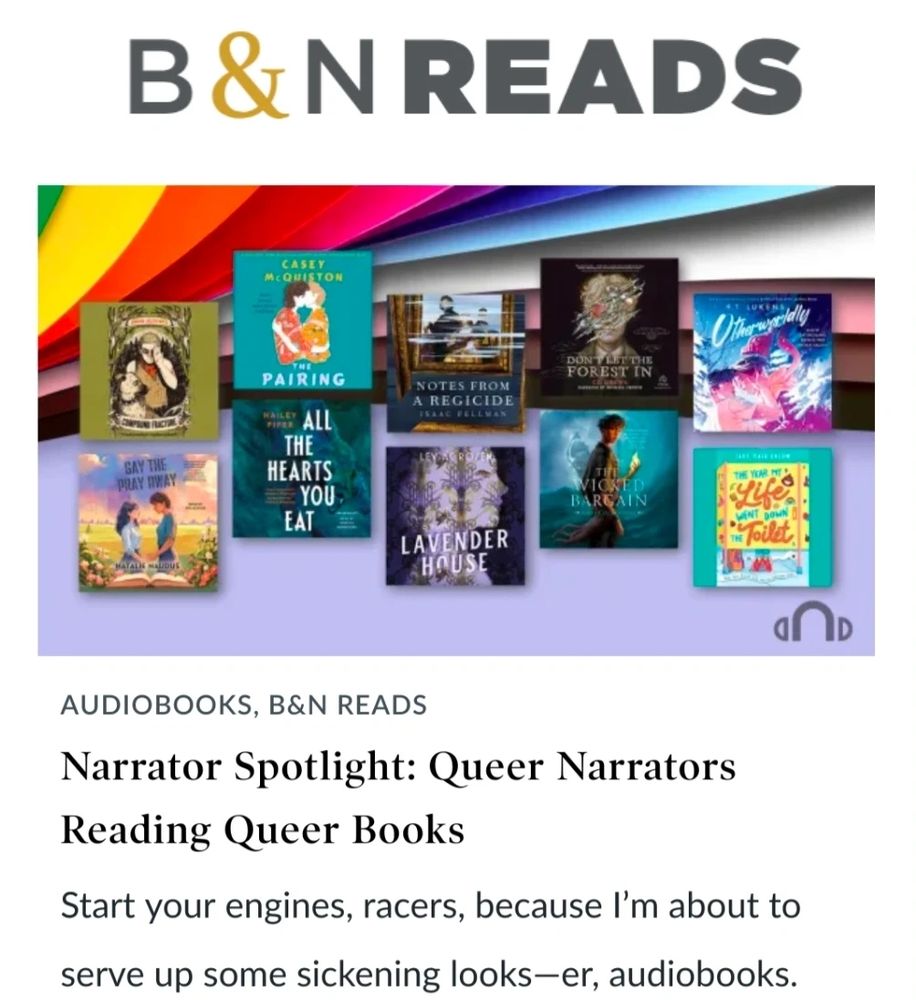 A Barnes and Noble Reads article titled: Narrator Spotlight: Queer Narrators Reading Queer Books, and showing audiobook covers for All the Hearts You Eat by Hailey Piper, Compound Fracture by Andrew Joseph White, Notes from a Regicide by Isaac Fellman, Otherworldly by FT Lukens, and more 