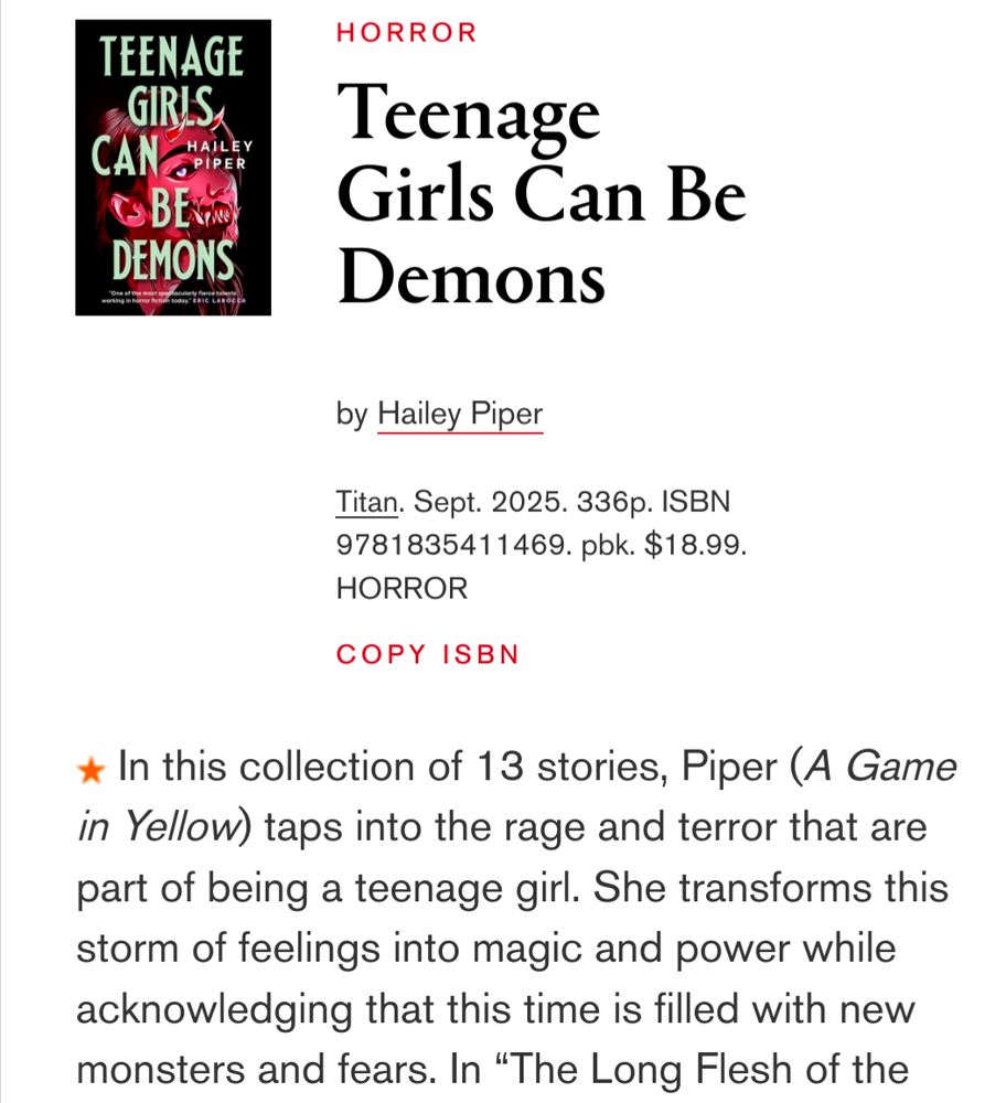 A screenshot from the Library Journal website showing Teenage Girls Can Be Demons by Hailey Piper, art by Julia Lloyd, under the Horror section of reviews. Marked as from Titan, releasing September 2025, 336 pages, and then showing the beginning of the review with a red star at its opening. "In this collection of 13 stories, Piper (A Game in Yellow) taps into the rage and terror that are part of being a teenage girl. She transforms this storm of feelings into magic and power while acknowledging that this time is filled with new monsters and fears. In “The Long Flesh of the Law"