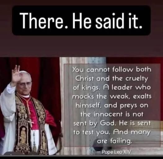 There. He said it.
"You cannot follow both Christe and the cruelty of Kings. A leader who mocks the weak, and exalts himself, and preys on the innocent is not sent by God. He is sent to test you. And many are failing"