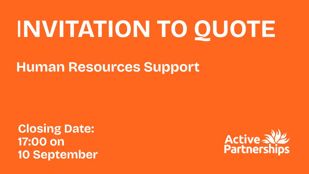 This is a graphic with a bright orange  background and white writing. The white writing says Invitation to Quote - Human Resources Support. It also includes a deadline of 5pm on 10 September. The graphic includes the Active Partnerships logo.
