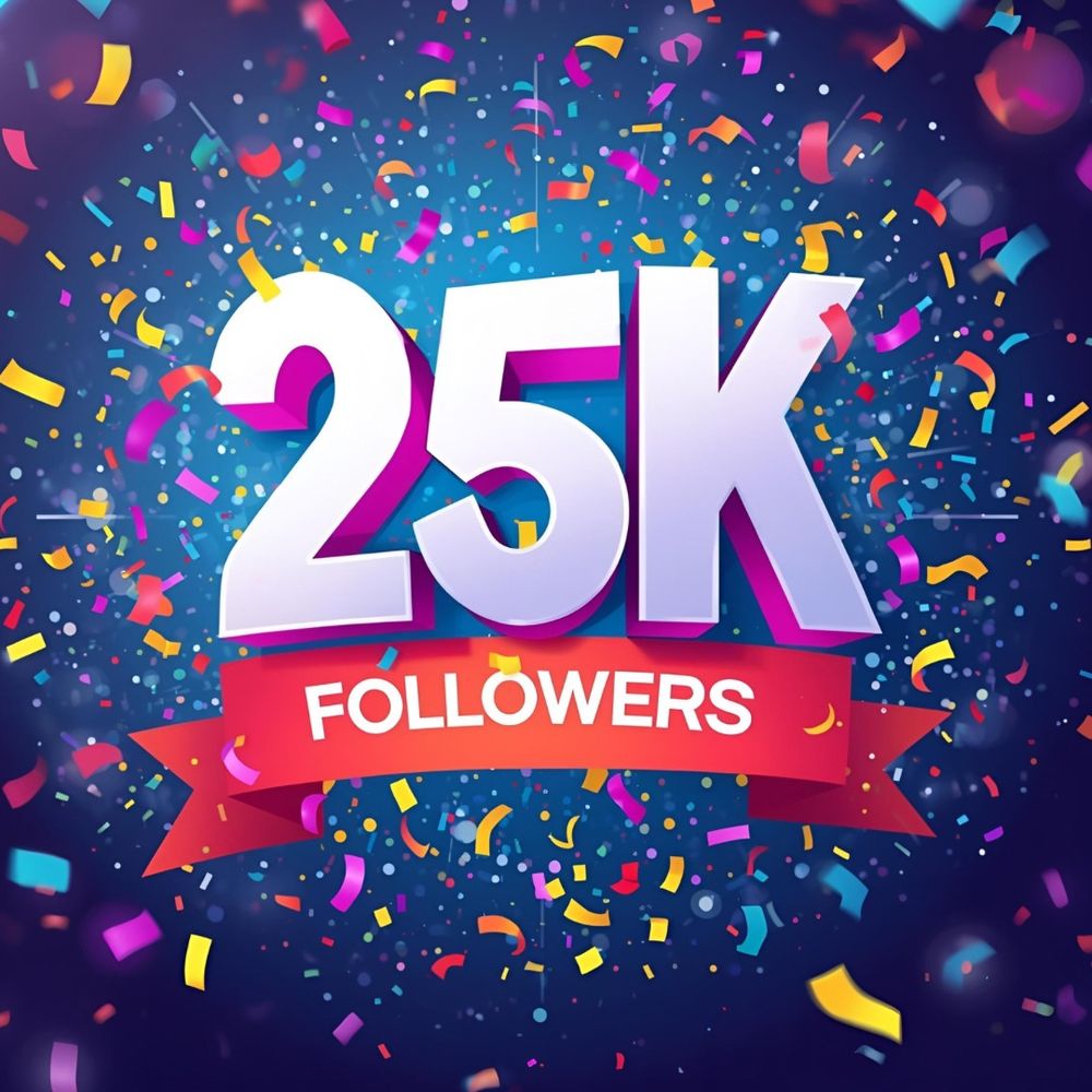 A picture that says “25K followers”!