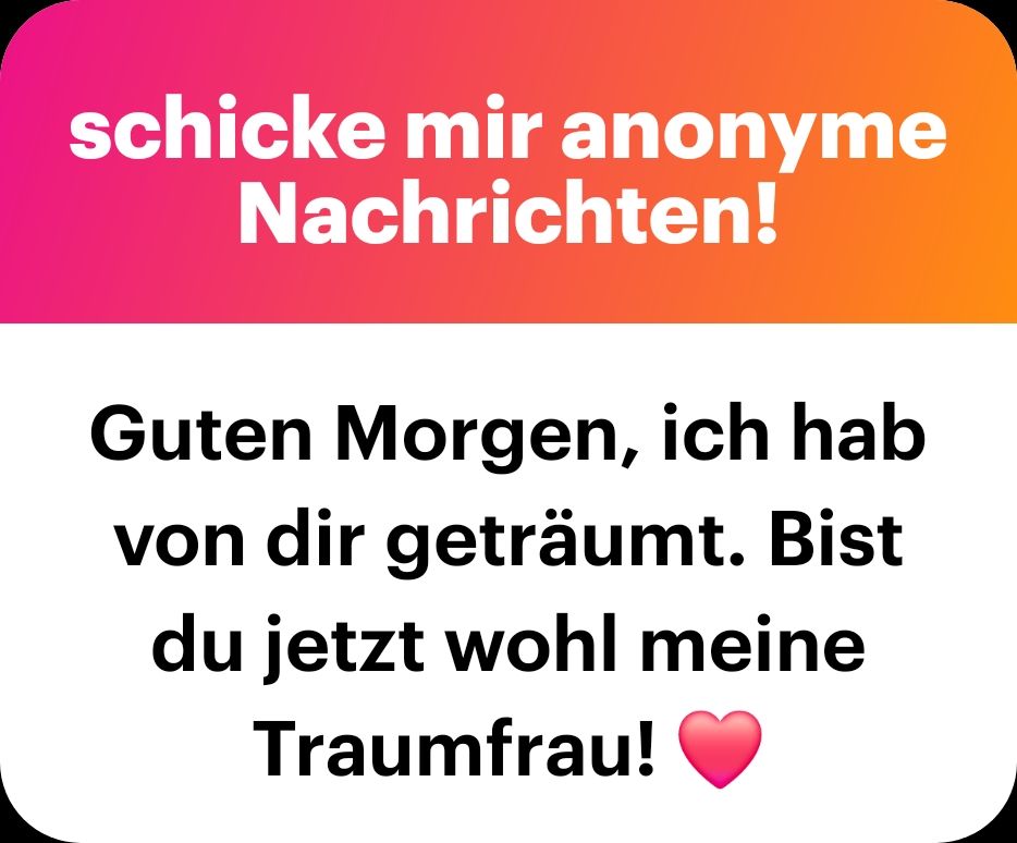 NGL: Guten Morgen, ich hab von dir geträumt. Bist du jetzt wohl meine Traumfrau! ❤️