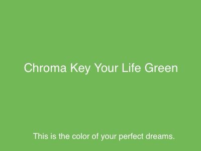 Chroma Key Your Life Green
This is the color of your perfect dreams.