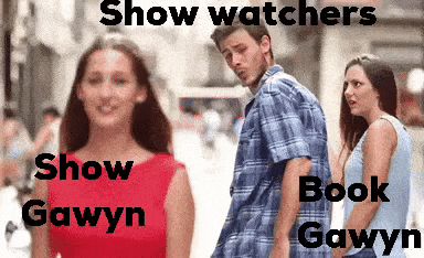 GIF that show book Gawyn being upset that show watchers like show Gawyn more than book Gawyn 