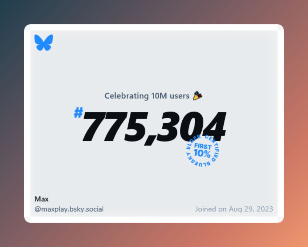 A virtual certificate with text "Celebrating 10M users on Bluesky, #775,304, Max ‪@maxplay.bsky.social‬, joined on Aug 29, 2023"