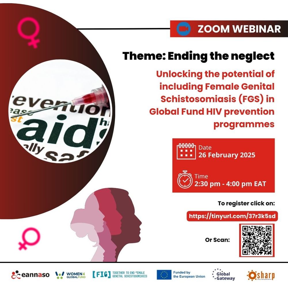 A poster for a webinar- Theme: Ending the Neglect Unlocking the potential of including Female Genital Schistosomiasis (FGS) in Global Fund HIV prevention programs. Date February 26, 2025 Time 2:30-4:00 EAT, to register click here: https://tinyurl.com/37r3k5sd Hosted by EANNASO Women4 Global Fund FIG Funded by the EU Global Gateway and Sharp