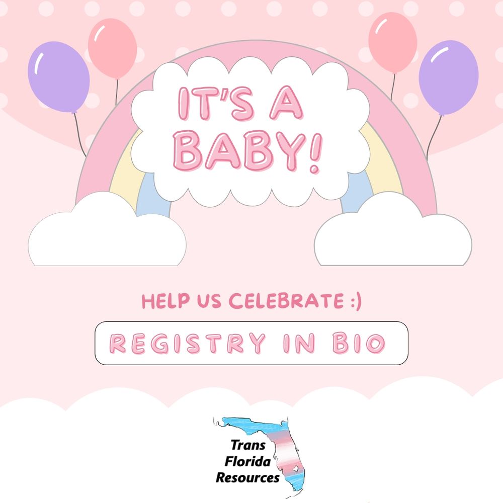 Pink background with illustration of a rainbow and clouds with balloons surrounding it. Text reads: ‘It’s a baby! Help us celebrate :) Registry in bio.’ The logo for Trans Florida Resources is at the bottom center of the image.