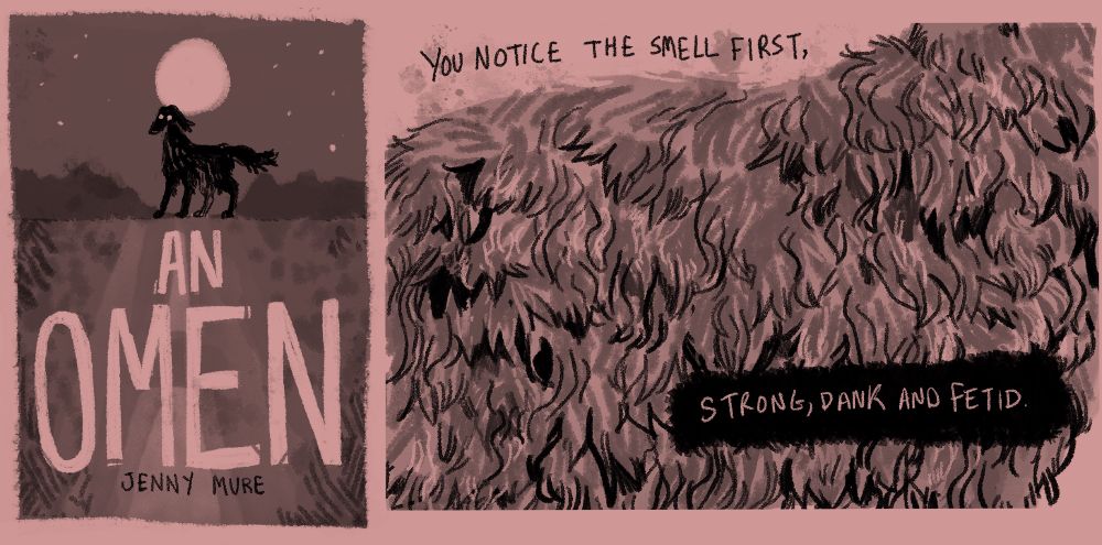 A small cover. The silhouette of a dog with shining eyes beneath a full moon. Large text reads: an omen smaller: Jenny Mure

Close up of shaggy dog fur “your notice the smell first, strong, dank and fetid.”