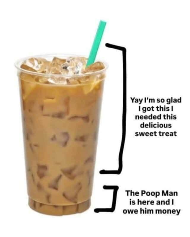A photo of iced coffee. It shows that the majority of the coffee makes you feel happy you got this sweet treat. For the last amount of the coffee it says "The Poop Man is here and I owe him money"