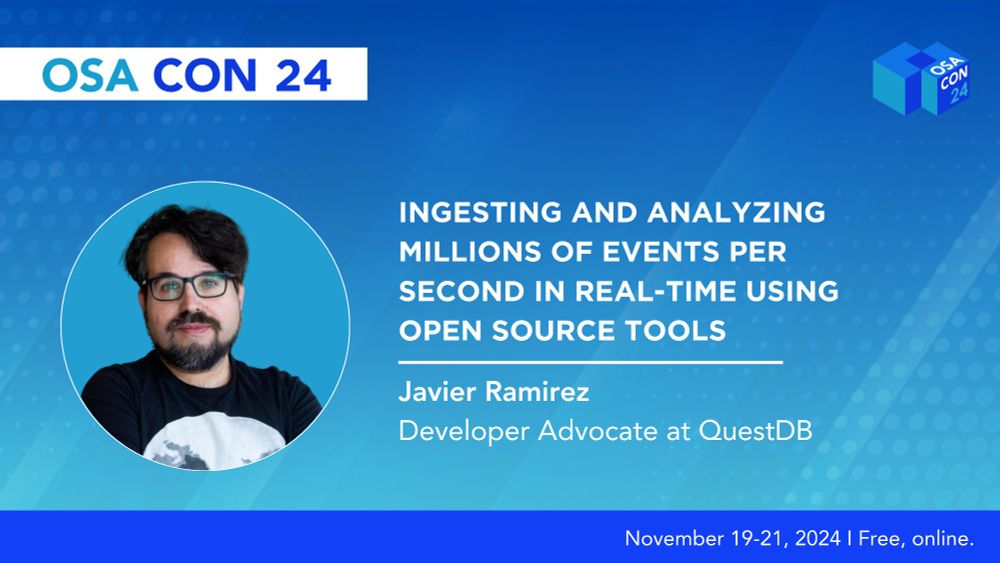 Headshot of Javier with the title OSA CON 24 on top and to the right it says "INGESTING AND ANALYZING MILLIONS OF EVENTS PER SECOND IN REAL-TIME USING OPEN SOURCE TOOLS", "Javier Ramirez, Developer Advocate at QuestDB", "November 19-21, 2024, Free, online"