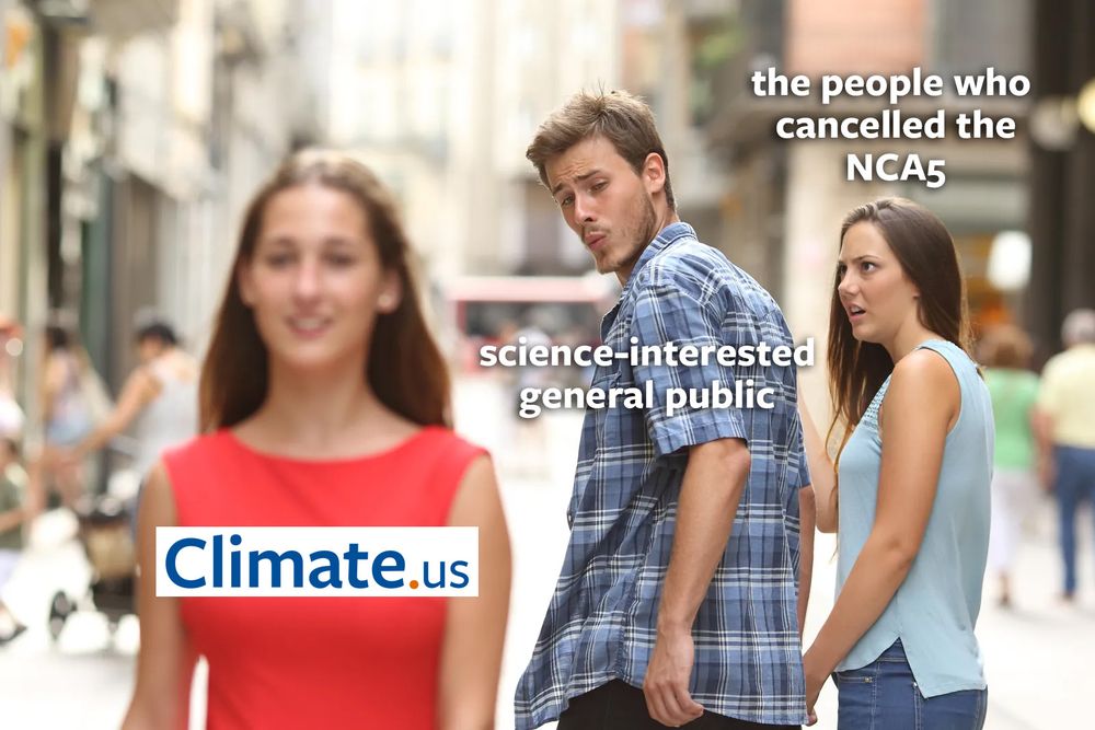 Photo of the "love triangle" meme. Showing a young woman, labeled "the people who cancelled the NCA5", looking shocked and angrily at her boyfriend, labeled "the science interested general public" who is appreciatively whistling at an attractive woman walking by, labeled "Climate.us".