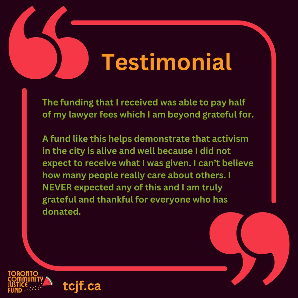 Testimonial: The funding that I received was able to pay half of my lawyer fees which I am beyond grateful for. A fund like this helps demonstrate that activism in the City is alive and well because I did not expect to receive what I was given. I can't believe how many people really care about others. I NEVER expected any of this and I am truly grateful and thankful for everyone who has donated.